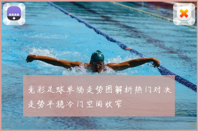 竞彩足球单场走势图解析热门对决走势平稳冷门空间收窄