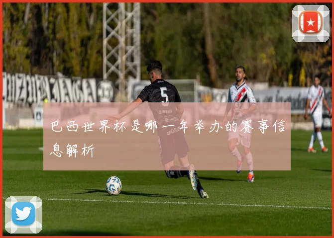 巴西世界杯是哪一年举办的赛事信息解析