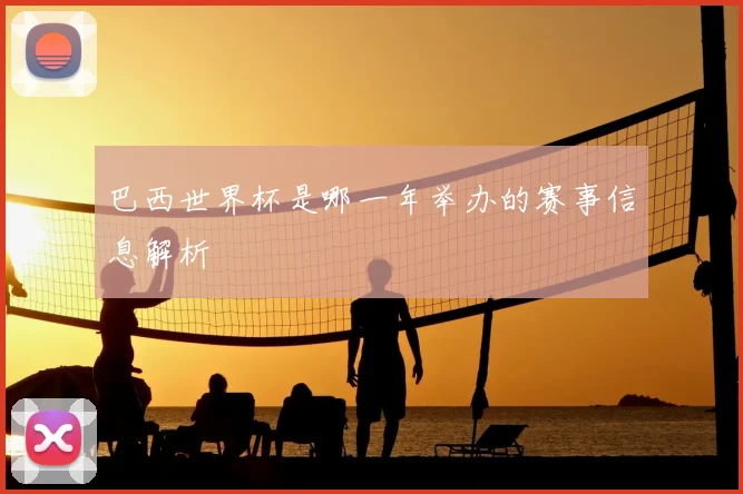 巴西世界杯是哪一年举办的赛事信息解析